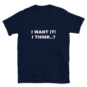 I Want It! I Think..? - Printed T-shirt for someone who always has buyer's remorse.