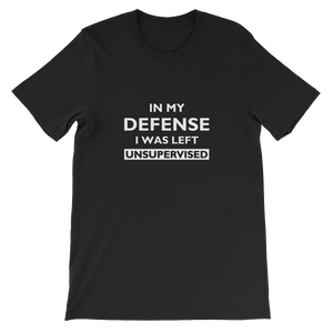 In My Defense I Was Left Unsupervised - Funny Unisex T-Shirt - in Black from forzatees.com