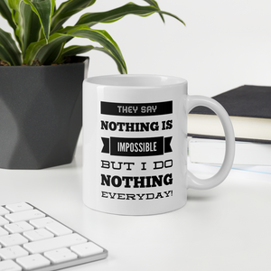 They Say ‘Nothing’ is Impossible, But I do Nothing Everyday - Funny coffee mug - the ideal funny mug for the office