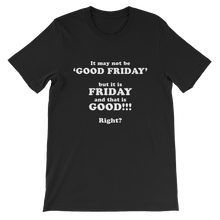It May Not Be Good Friday But it is Friday and That is Good Right - Religious Unisex T-Shirt from forzatees.com