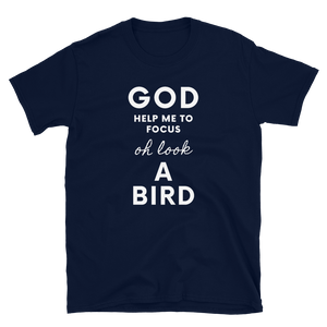 God Help Me To Focus, Oh Look A Bird - Unisex T-Shirt