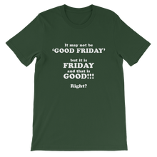 It May Not Be Good Friday But it is Friday and That is Good Right - Religious Unisex T-Shirt