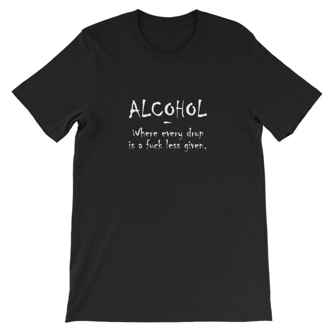 Alcohol: Where Every Drop is a Fuck Less Given - Funny Unisex T-Shirt in Black from forzatees.com