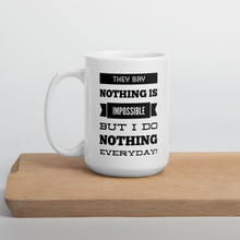 They Say ‘Nothing’ is Impossible, But I do Nothing Everyday - Funny coffee mug - Large