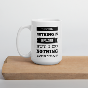 They Say ‘Nothing’ is Impossible, But I do Nothing Everyday - Funny coffee mug - Large