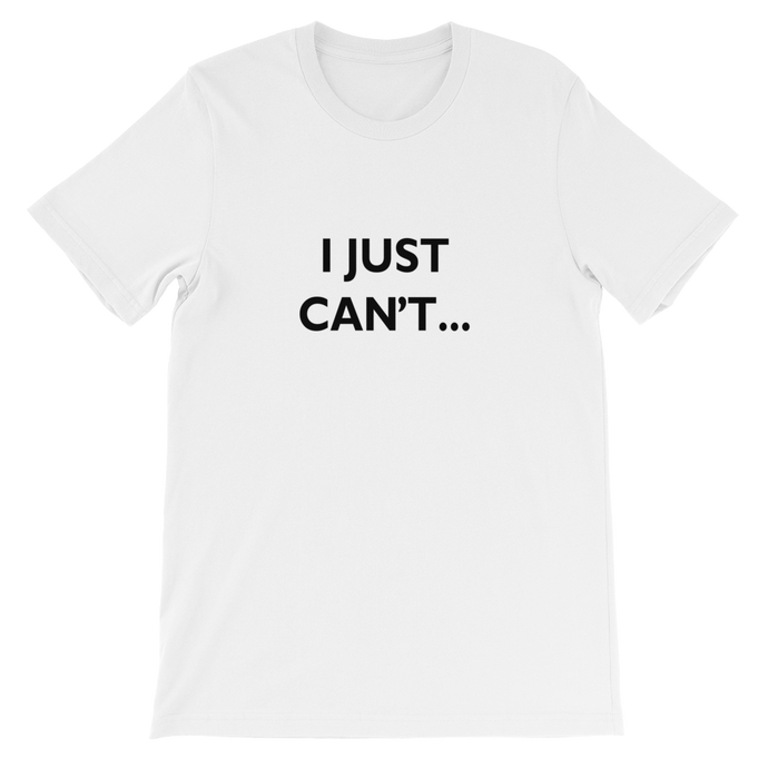 I Just Can't - Funny Unisex T-Shirt in White from forzatees.com