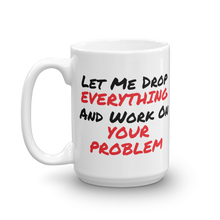 Let Me Drop Everything And Work On Your Problem Large Coffee Mug For The Office from Forza Tees