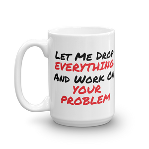 Let Me Drop Everything And Work On Your Problem Large Coffee Mug For The Office from Forza Tees