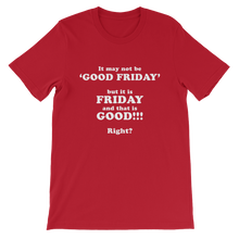 It May Not Be Good Friday But it is Friday and That is Good Right - Religious Unisex T-Shirt