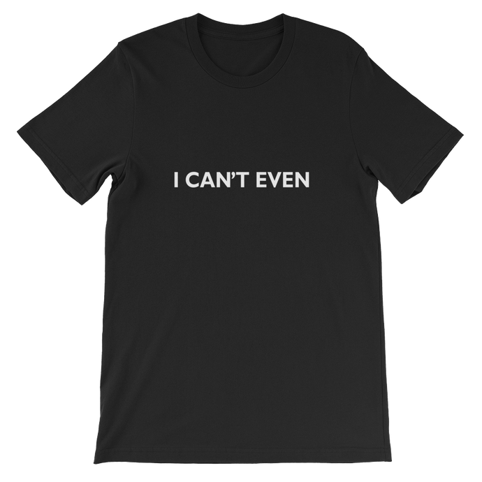 I Can't Even - Funny Unisex T-Shirt in Black from forzatees.com