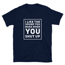 I Like the Sound You Make When You Shut Up - Funny Slogan T-Shirt in Navy from Forza Tees