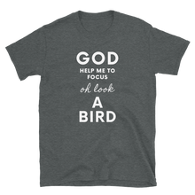 God Help Me To Focus, Oh Look A Bird - Unisex T-Shirt