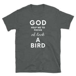 God Help Me To Focus, Oh Look A Bird - Unisex T-Shirt