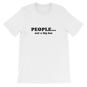 People Not a Big Fan - Funny Unisex T-Shirt