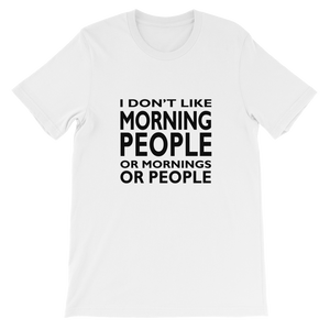 I Don't Like Morning People Or Mornings Or People - Funny Unisex T-Shirt