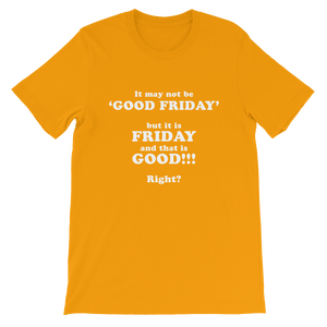 It May Not Be Good Friday But it is Friday and That is Good Right - Religious Unisex T-Shirt