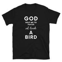 God Help Me To Focus, Oh Look A Bird - Unisex T-Shirt