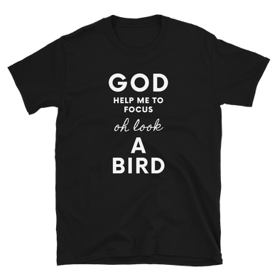 God Help Me To Focus, Oh Look A Bird - Unisex T-Shirt