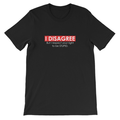 I Disagree But I Respect Your Right to be Stupid - Funny Unisex T-Shirt in Black from forzatees.com