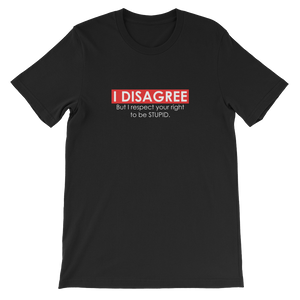 I Disagree But I Respect Your Right to be Stupid - Funny Unisex T-Shirt in Black from forzatees.com