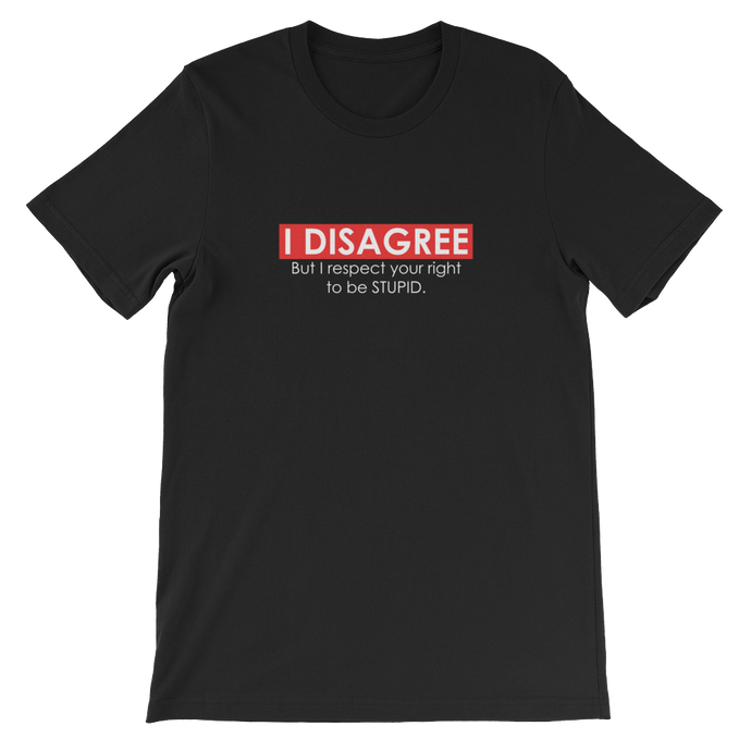 I Disagree But I Respect Your Right to be Stupid - Funny Unisex T-Shirt in Black from forzatees.com