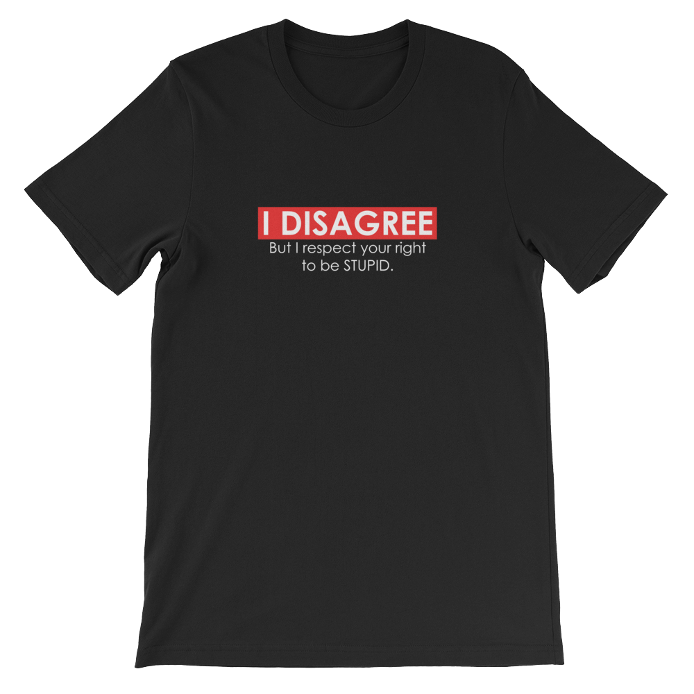 I Disagree But I Respect Your Right to be Stupid - Funny Unisex T-Shirt in Black from forzatees.com