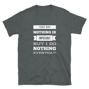 They Say ‘Nothing’ is Impossible, But I do Nothing Everyday - Funny Unisex Slogan T-Shirt in Dark Grey