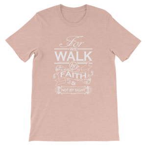 For We Walk By Faith and Not by Sight - Christian Unisex T-Shirt