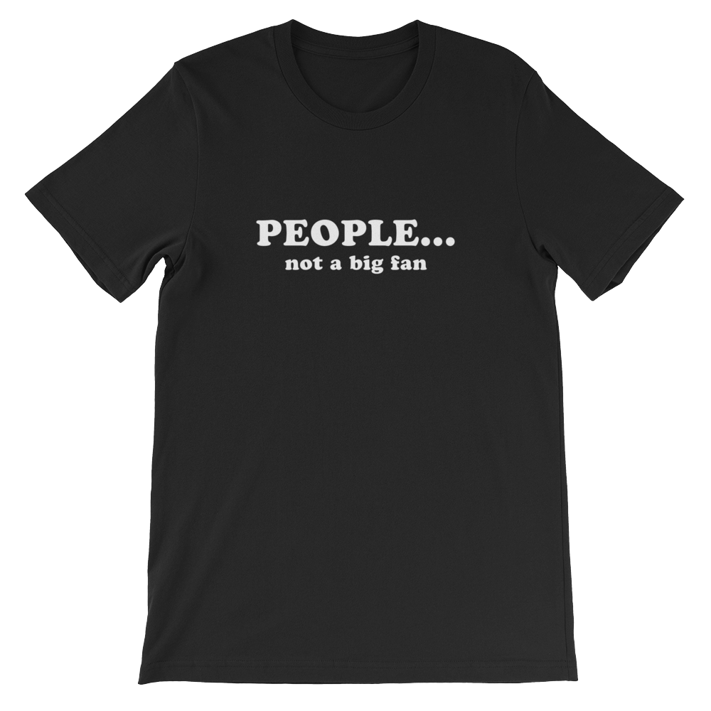 People, Not a Big Fan - Funny Unisex T-Shirt in Black from Forza Tees