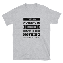 They Say ‘Nothing’ is Impossible, But I do Nothing Everyday - Unisex T-Shirt