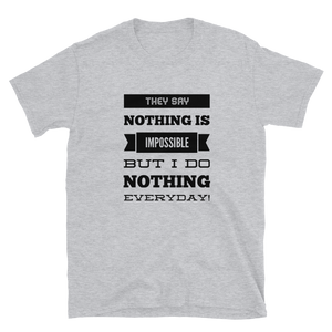 They Say ‘Nothing’ is Impossible, But I do Nothing Everyday - Unisex T-Shirt