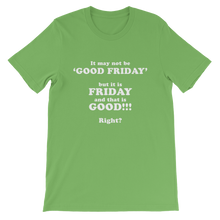 It May Not Be Good Friday But it is Friday and That is Good Right - Religious Unisex T-Shirt