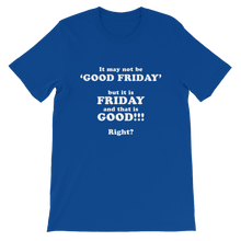 It May Not Be Good Friday But it is Friday and That is Good Right - Religious Unisex T-Shirt