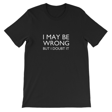 I May Be Wrong But I Doubt It - Funny Unisex T-Shirt In Black from forzatees.com