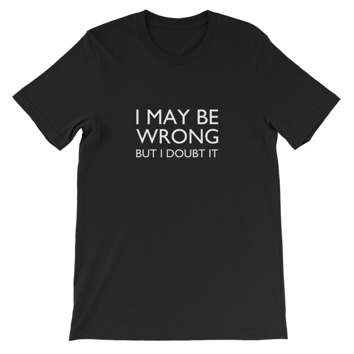 I May Be Wrong But I Doubt It - Funny Unisex T-Shirt In Black from forzatees.com