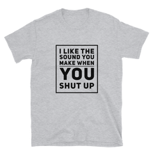 An Insult T-Shirt that reads "I Like the Sound You Make When You Shut Up"