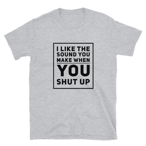 An Insult T-Shirt that reads "I Like the Sound You Make When You Shut Up"