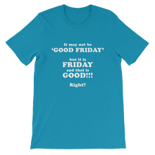 It May Not Be Good Friday But it is Friday and That is Good Right - Religious Unisex T-Shirt
