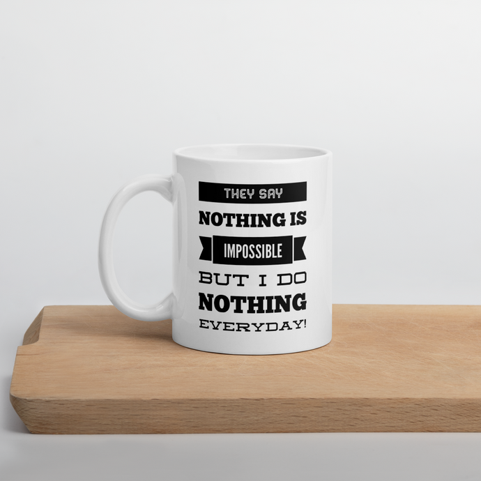 They Say ‘Nothing’ is Impossible, But I do Nothing Everyday - Funny coffee mug - perfect gift for a work buddy