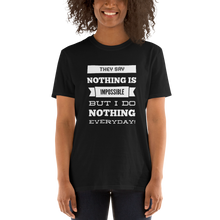 Unisex Slogan T-Shirt - They Say ‘Nothing’ is Impossible, But I do Nothing Everyday - in Black