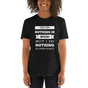Unisex Slogan T-Shirt - They Say ‘Nothing’ is Impossible, But I do Nothing Everyday - in Black