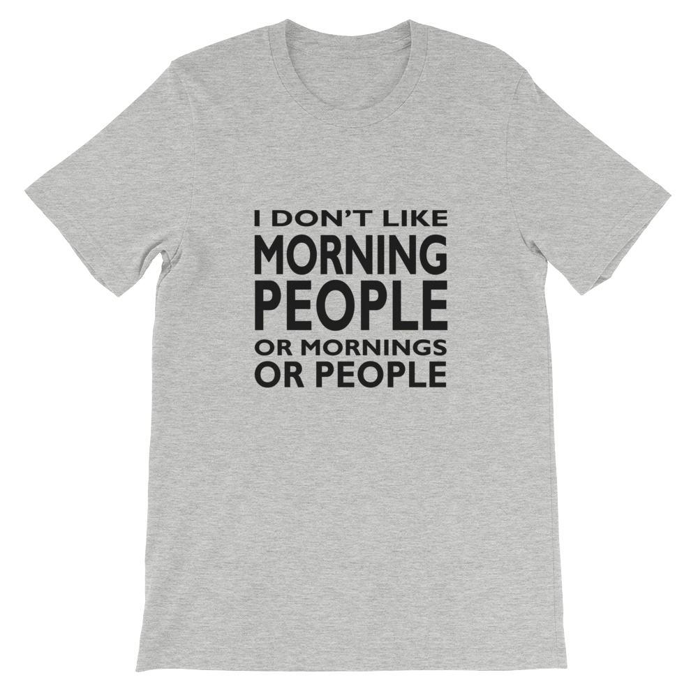 I Don't Like Morning People Or Mornings Or People - Funny Shirt from forzatees.com