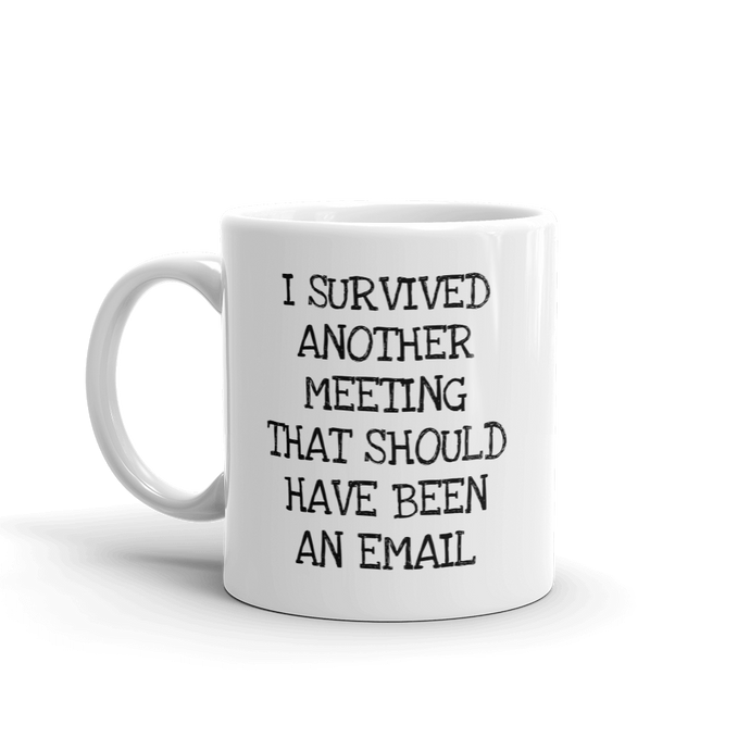 I Survived Another Meeting That Should Have Been An Email - Coffee Mug for Work