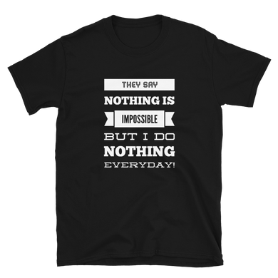 They Say ‘Nothing’ is Impossible, But I do Nothing Everyday - Funny Unisex Slogan T-Shirt in Black