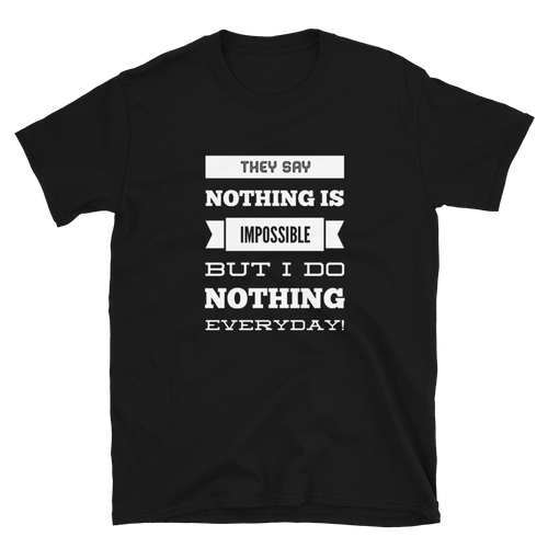 They Say ‘Nothing’ is Impossible, But I do Nothing Everyday - Funny Unisex Slogan T-Shirt in Black